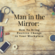 Man in the Mirror: How To Bring Positive Change to Your Workplace