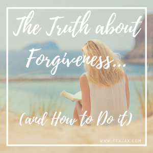 The Truth about Forgiveness…(and How to Do it)