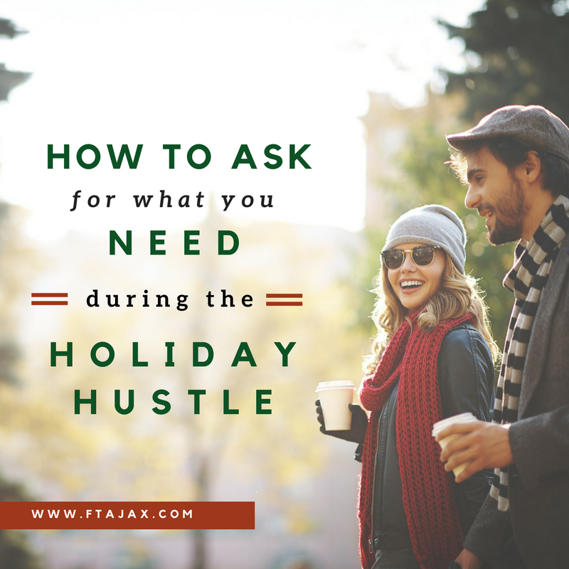 How To Ask For What You Need During The Holiday Hustle