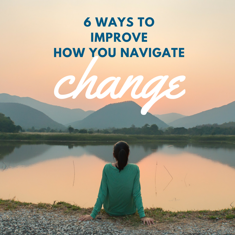 6 Ways To Improve How You Navigate Change