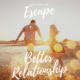 How You Can Escape To A Better Relationship