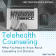 Telehealth Counseling- What You Need to Know About Counseling at a Distance