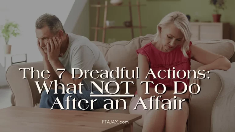 The 7 Dreadful Actions: What Not To Do After an Affair
