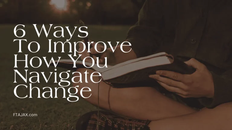 6 Ways To Improve How You Navigate Change
